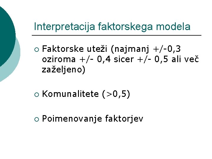 Interpretacija faktorskega modela ¡ Faktorske uteži (najmanj +/-0, 3 oziroma +/- 0, 4 sicer