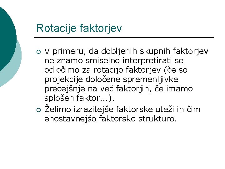 Rotacije faktorjev ¡ ¡ V primeru, da dobljenih skupnih faktorjev ne znamo smiselno interpretirati