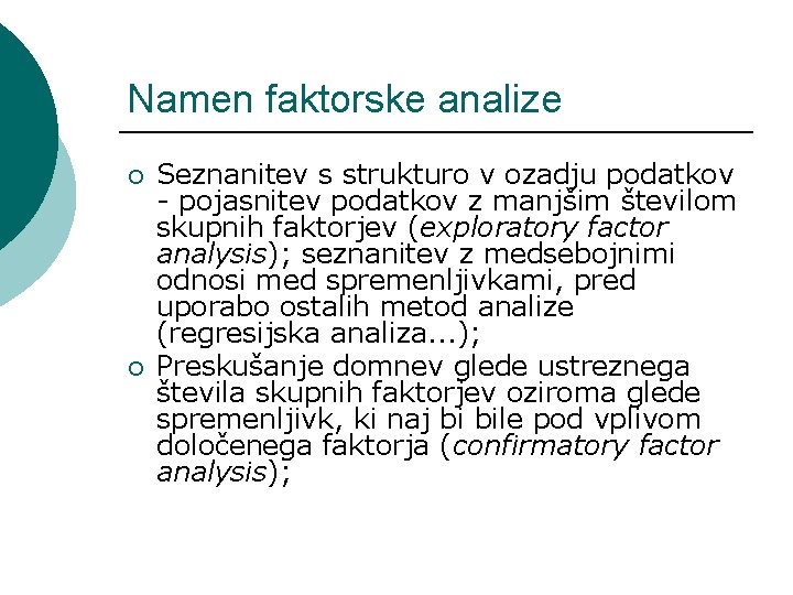 Namen faktorske analize ¡ ¡ Seznanitev s strukturo v ozadju podatkov - pojasnitev podatkov