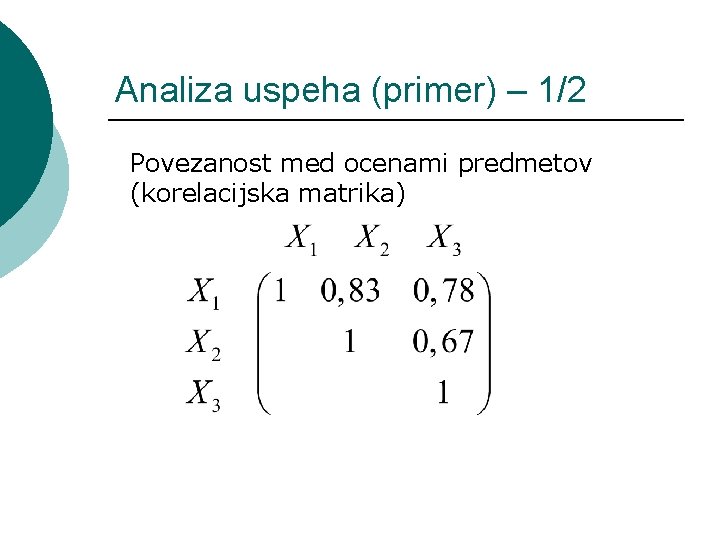Analiza uspeha (primer) – 1/2 Povezanost med ocenami predmetov (korelacijska matrika) 