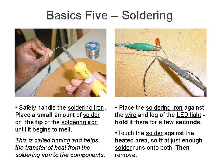 Basics Five – Soldering • Safely handle the soldering iron. Place a small amount