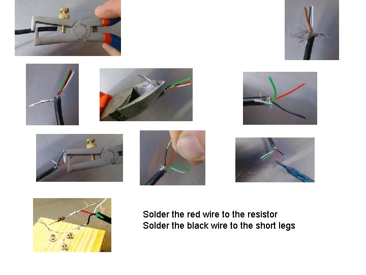 Solder the red wire to the resistor Solder the black wire to the short