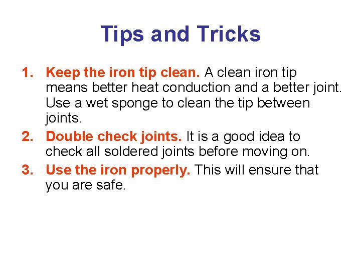 Tips and Tricks 1. Keep the iron tip clean. A clean iron tip means