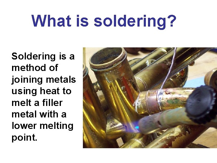 What is soldering? Soldering is a method of joining metals using heat to melt