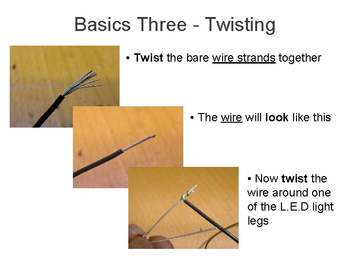 Basics Three - Twisting • Twist the bare wire strands together • The wire