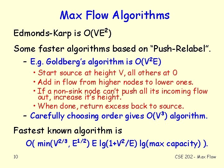 Max Flow Algorithms Edmonds-Karp is O(VE 2) Some faster algorithms based on “Push-Relabel”. –
