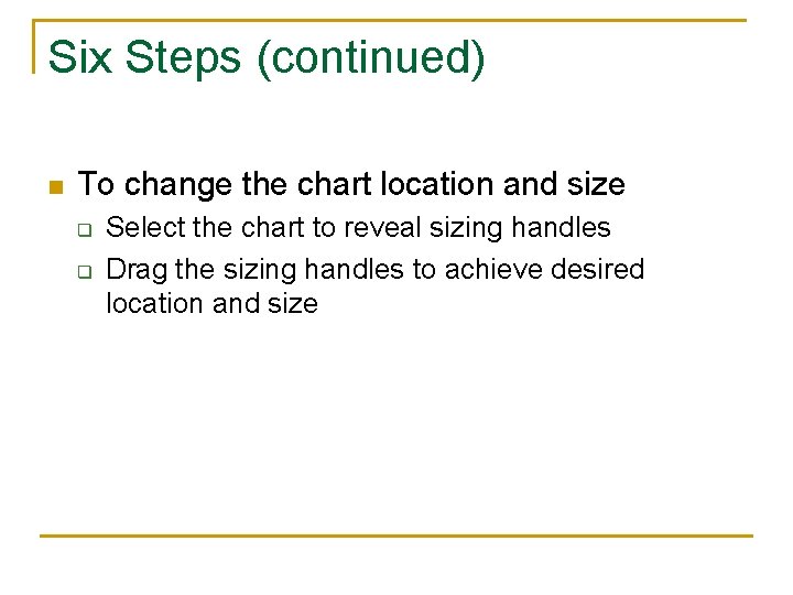 Six Steps (continued) n To change the chart location and size q q Select