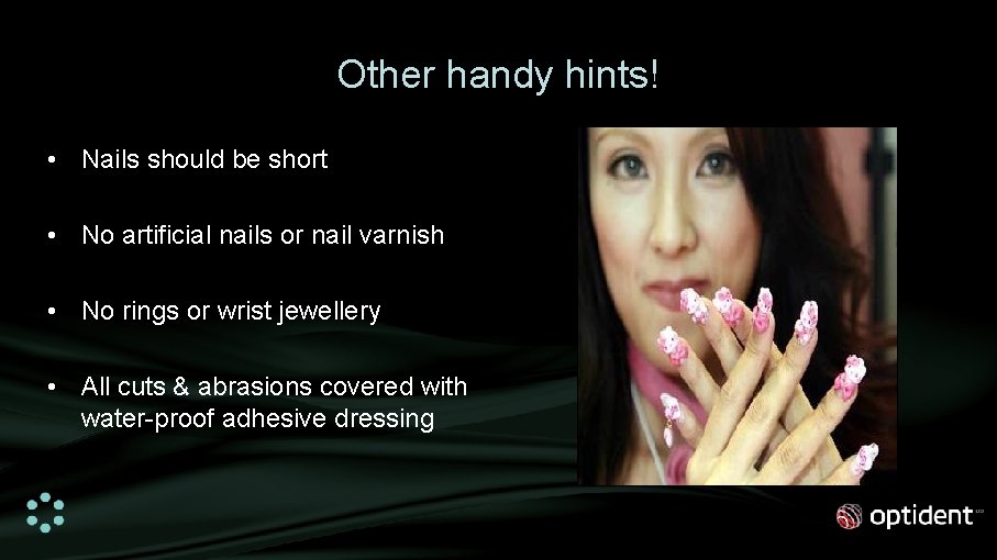 Other handy hints! • Nails should be short • No artificial nails or nail