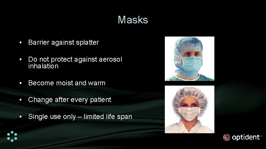 Masks • Barrier against splatter • Do not protect against aerosol inhalation • Become