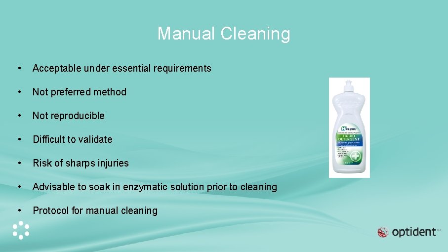 Manual Cleaning • Acceptable under essential requirements • Not preferred method • Not reproducible