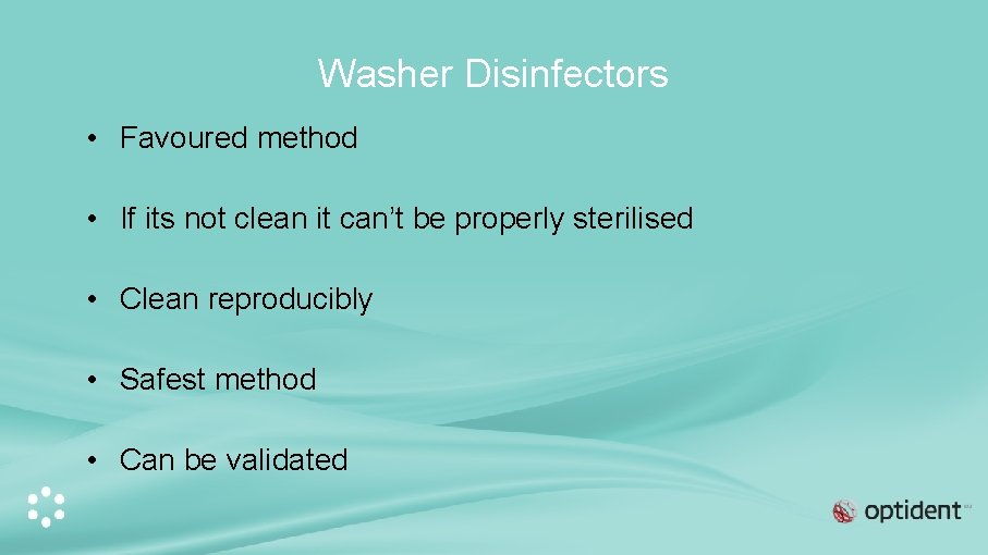 Washer Disinfectors • Favoured method • If its not clean it can’t be properly