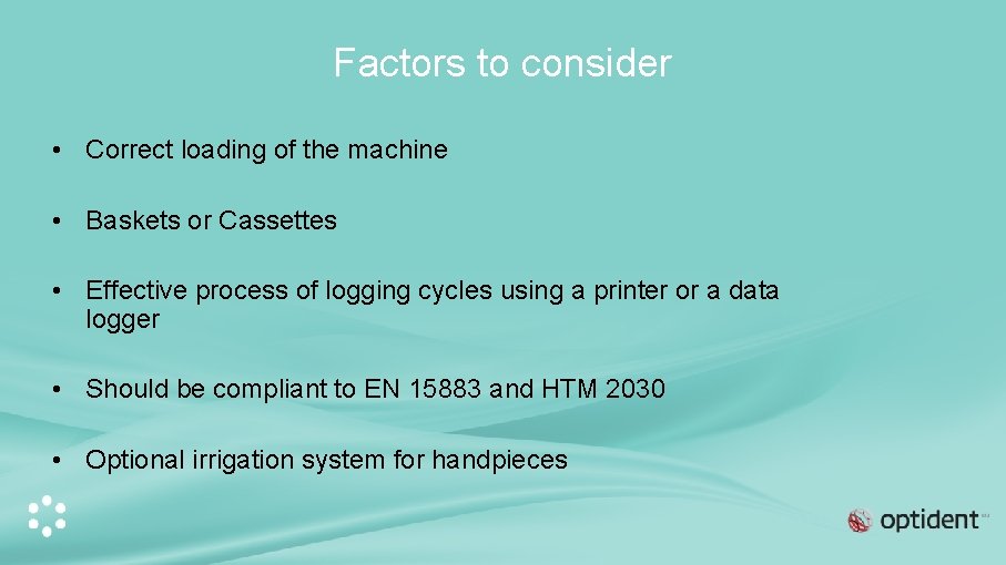 Factors to consider • Correct loading of the machine • Baskets or Cassettes •