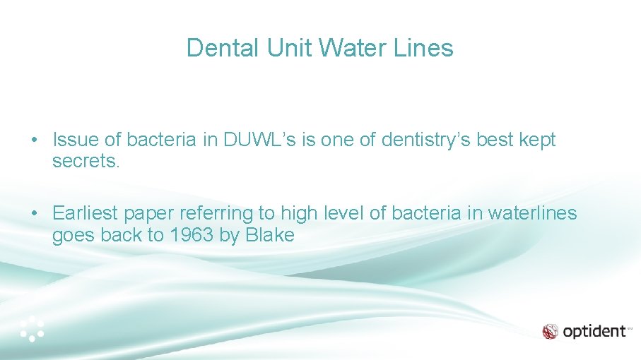 Dental Unit Water Lines • Issue of bacteria in DUWL’s is one of dentistry’s