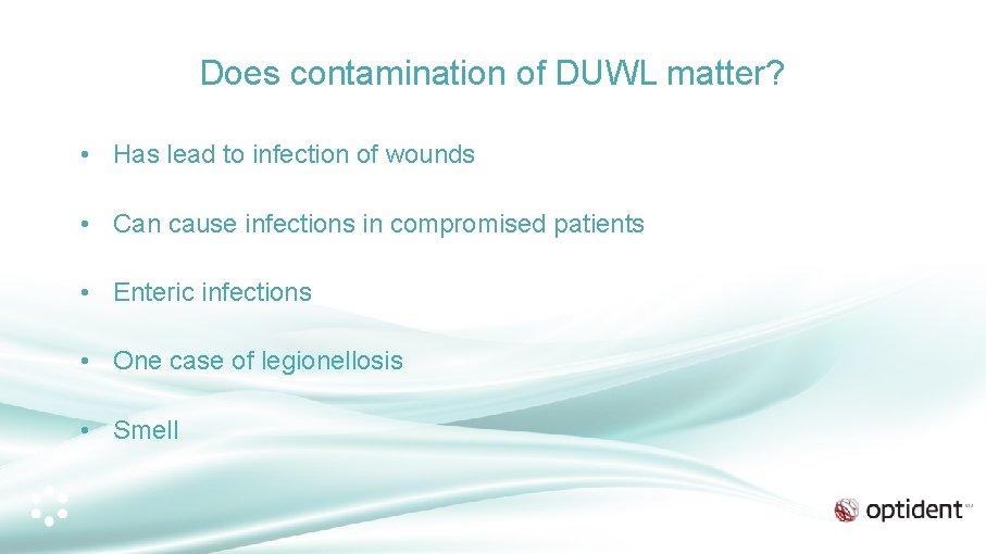 Does contamination of DUWL matter? • Has lead to infection of wounds • Can