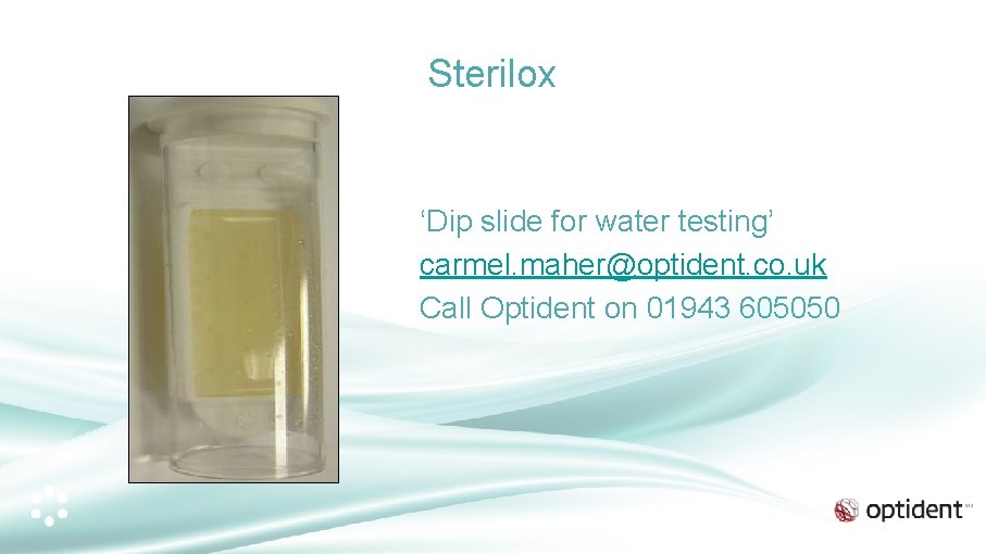Sterilox ‘Dip slide for water testing’ carmel. maher@optident. co. uk Call Optident on 01943