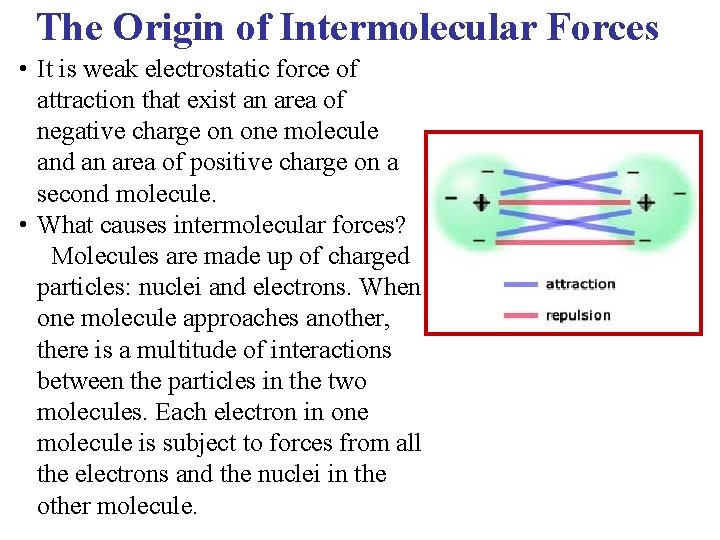 The Origin of Intermolecular Forces • It is weak electrostatic force of attraction that