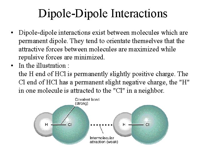 Dipole-Dipole Interactions • Dipole-dipole interactions exist between molecules which are permanent dipole. They tend