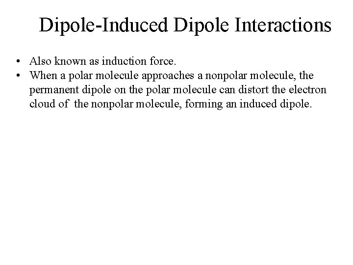 Dipole-Induced Dipole Interactions • Also known as induction force. • When a polar molecule