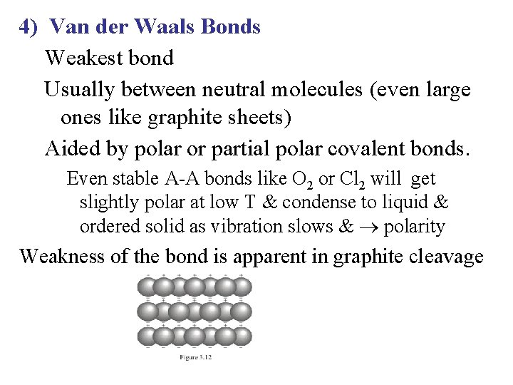4) Van der Waals Bonds Weakest bond Usually between neutral molecules (even large ones