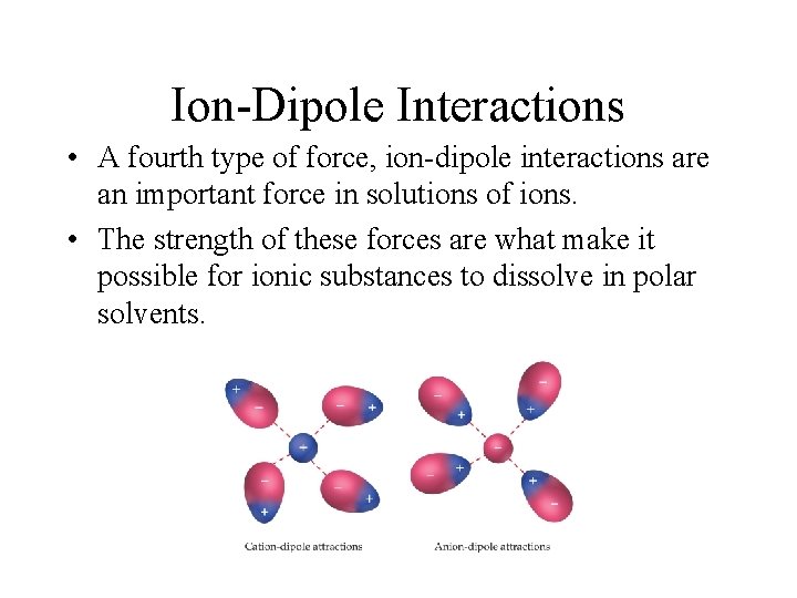 Ion-Dipole Interactions • A fourth type of force, ion-dipole interactions are an important force