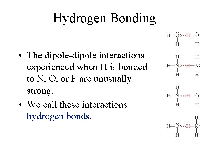 Hydrogen Bonding • The dipole-dipole interactions experienced when H is bonded to N, O,