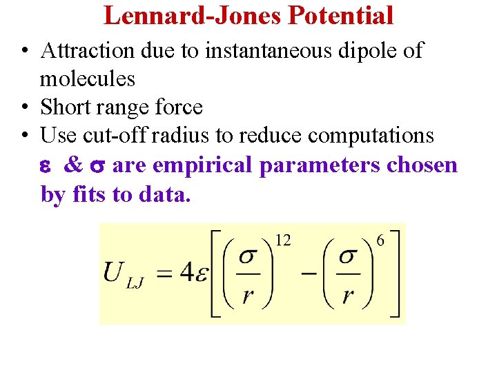 Lennard-Jones Potential • Attraction due to instantaneous dipole of molecules • Short range force