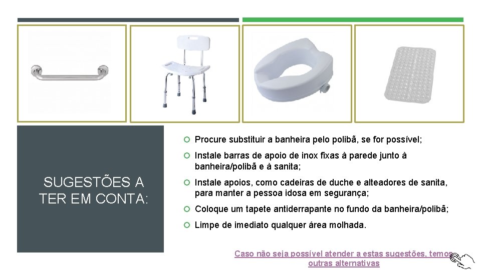  Procure substituir a banheira pelo polibã, se for possível; Instale barras de apoio