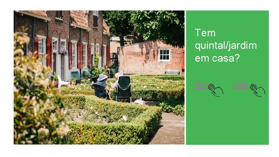Tem quintal/jardim em casa? Sim Não 