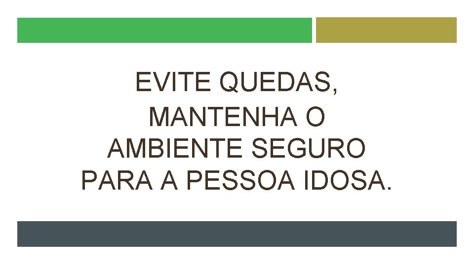 EVITE QUEDAS, MANTENHA O AMBIENTE SEGURO PARA A PESSOA IDOSA. 