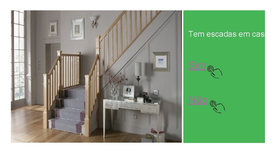 Tem escadas em casa? Sim Não 