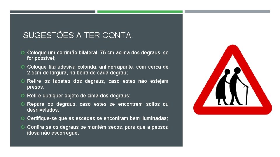 SUGESTÕES A TER CONTA: Coloque um corrimão bilateral, 75 cm acima dos degraus, se