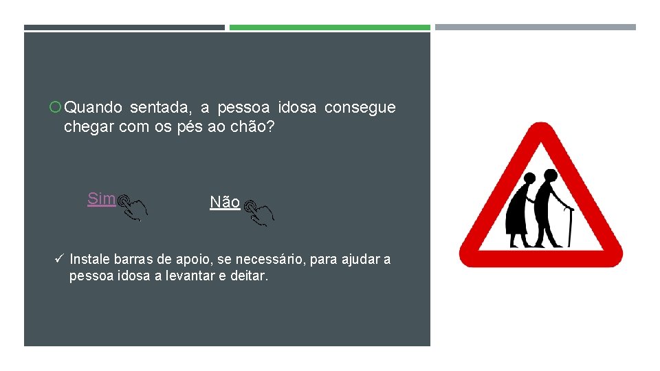  Quando sentada, a pessoa idosa consegue chegar com os pés ao chão? Sim