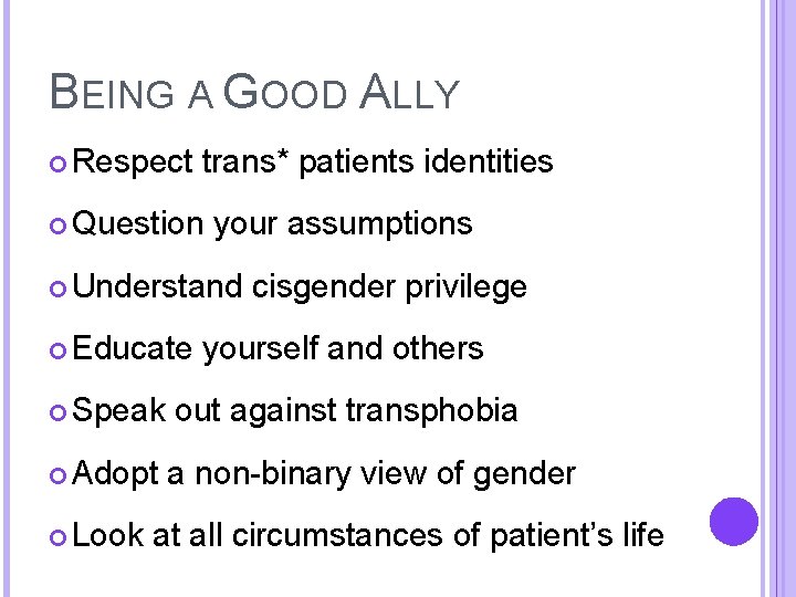 BEING A GOOD ALLY Respect trans* patients identities Question your assumptions Understand Educate Speak