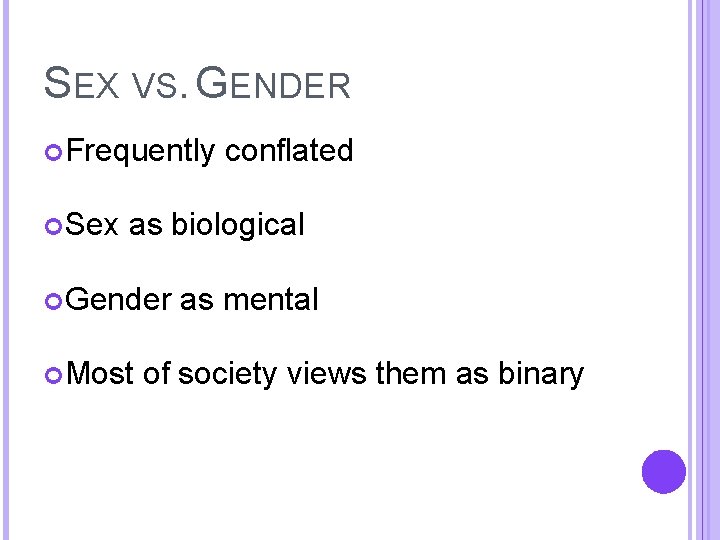 SEX VS. GENDER Frequently Sex conflated as biological Gender Most as mental of society