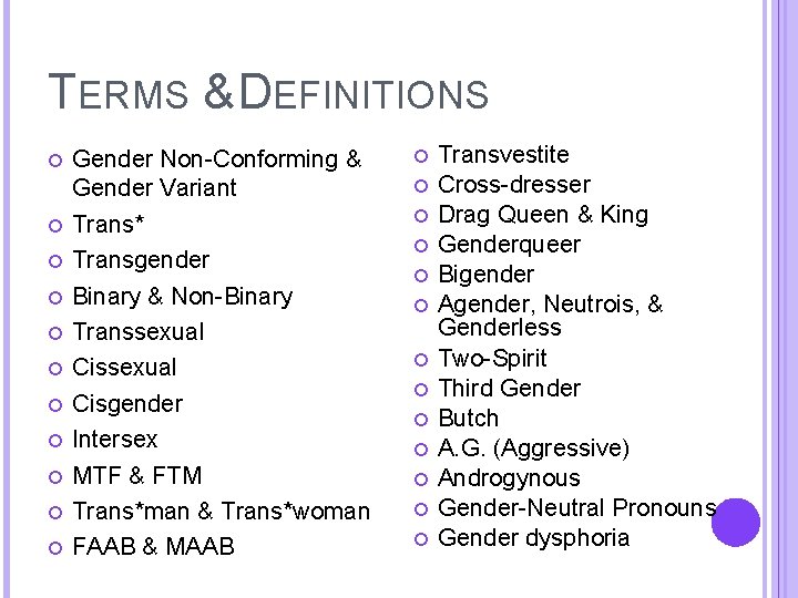 TERMS & DEFINITIONS Gender Non-Conforming & Gender Variant Trans* Transgender Binary & Non-Binary Transsexual