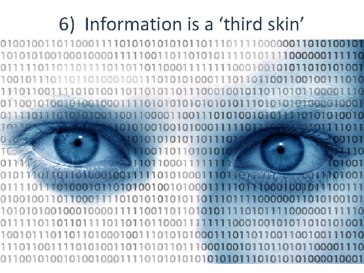 6) Information is a ‘third skin’ 