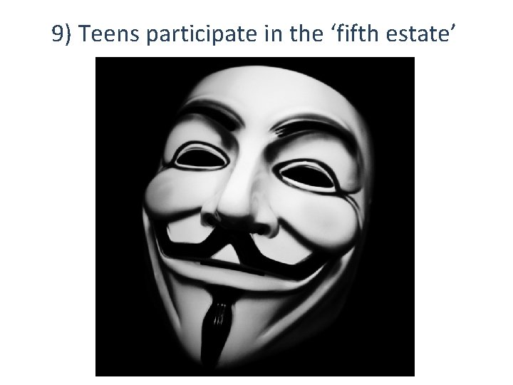 9) Teens participate in the ‘fifth estate’ 