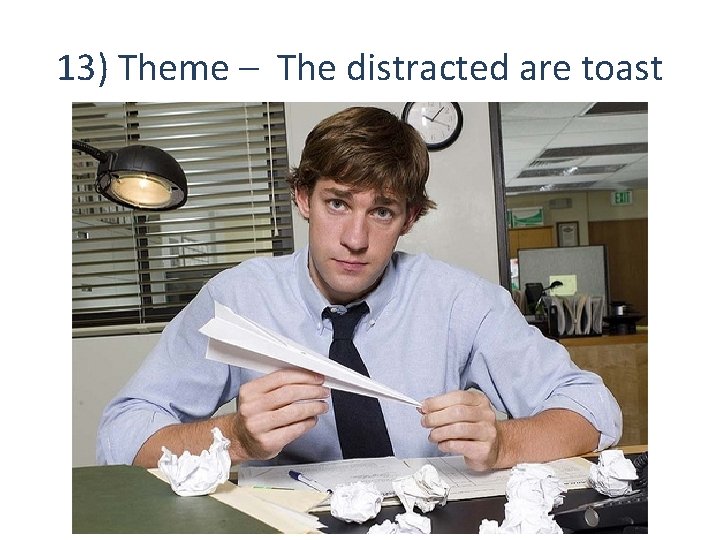 13) Theme – The distracted are toast 