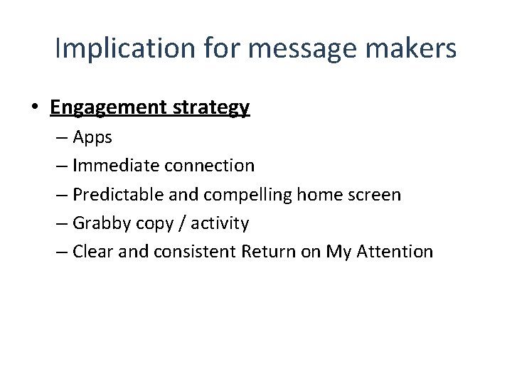 Implication for message makers • Engagement strategy – Apps – Immediate connection – Predictable