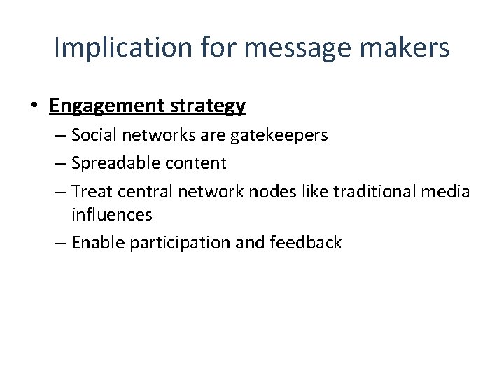 Implication for message makers • Engagement strategy – Social networks are gatekeepers – Spreadable