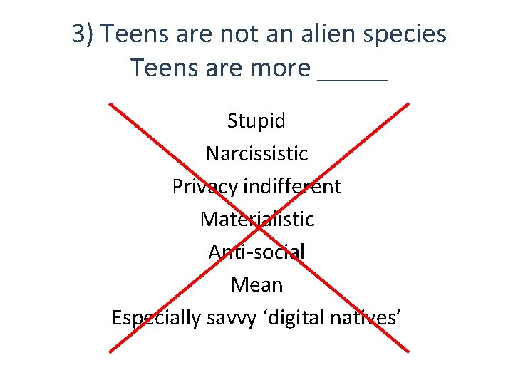 3) Teens are not an alien species Teens are more _____ Stupid Narcissistic Privacy