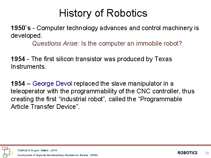 History of Robotics 1950`s - Computer technology advances and control machinery is developed. Questions