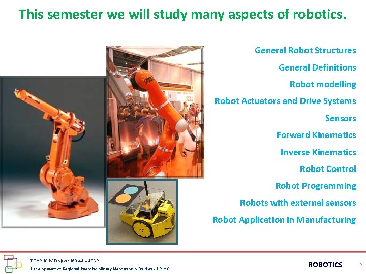 This semester we will study many aspects of robotics. General Robot Structures General Definitions