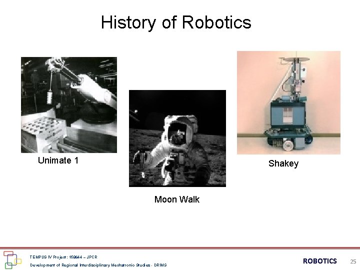 History of Robotics Unimate 1 Shakey Moon Walk TEMPUS IV Project: 158644 – JPCR