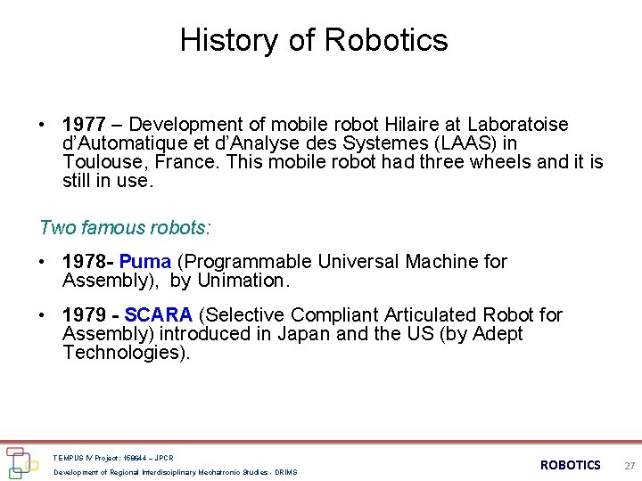 History of Robotics • 1977 – Development of mobile robot Hilaire at Laboratoise d’Automatique