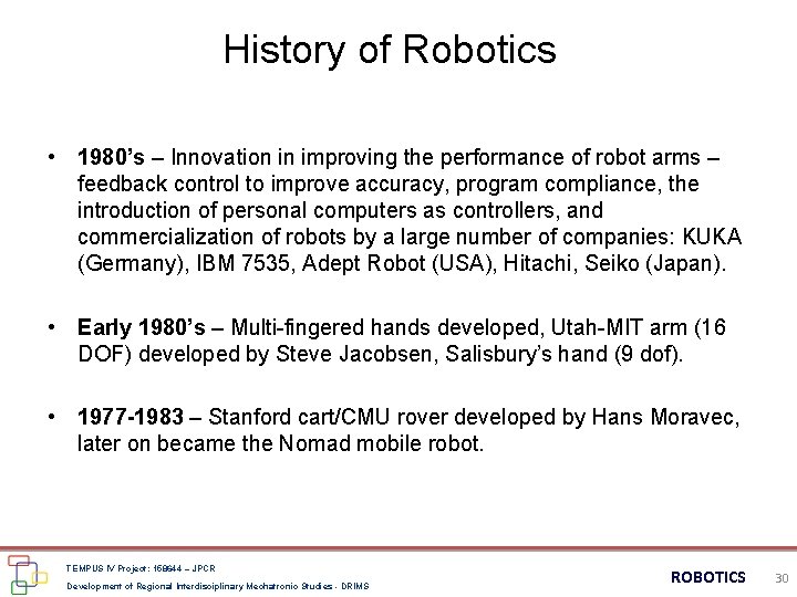 History of Robotics • 1980’s – Innovation in improving the performance of robot arms