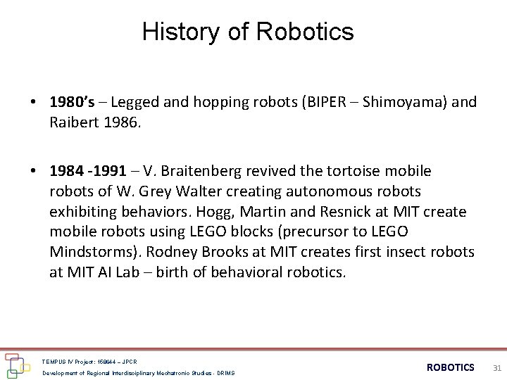 History of Robotics • 1980’s – Legged and hopping robots (BIPER – Shimoyama) and