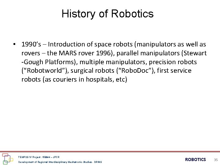 History of Robotics • 1990’s – Introduction of space robots (manipulators as well as