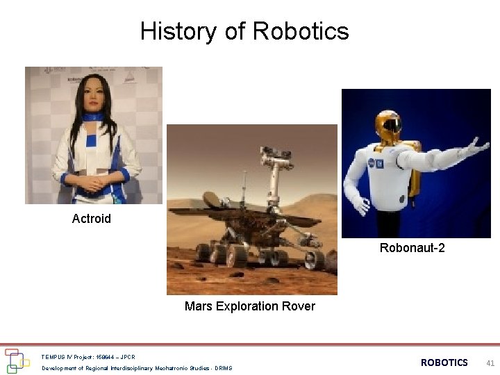 History of Robotics Actroid Robonaut-2 Mars Exploration Rover TEMPUS IV Project: 158644 – JPCR