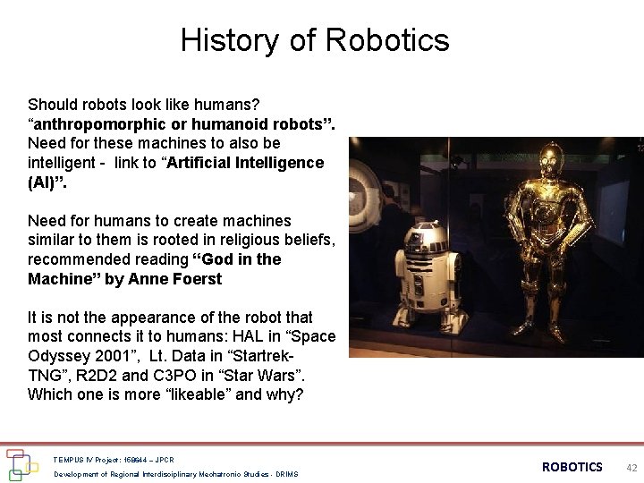 History of Robotics Should robots look like humans? “anthropomorphic or humanoid robots”. Need for